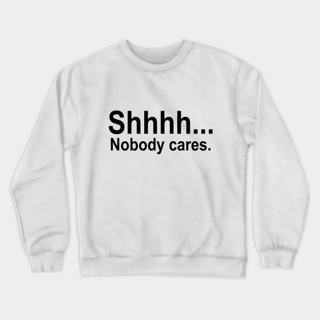 shhhh... Nobody cares. Crewneck Sweatshirt by illustraa1